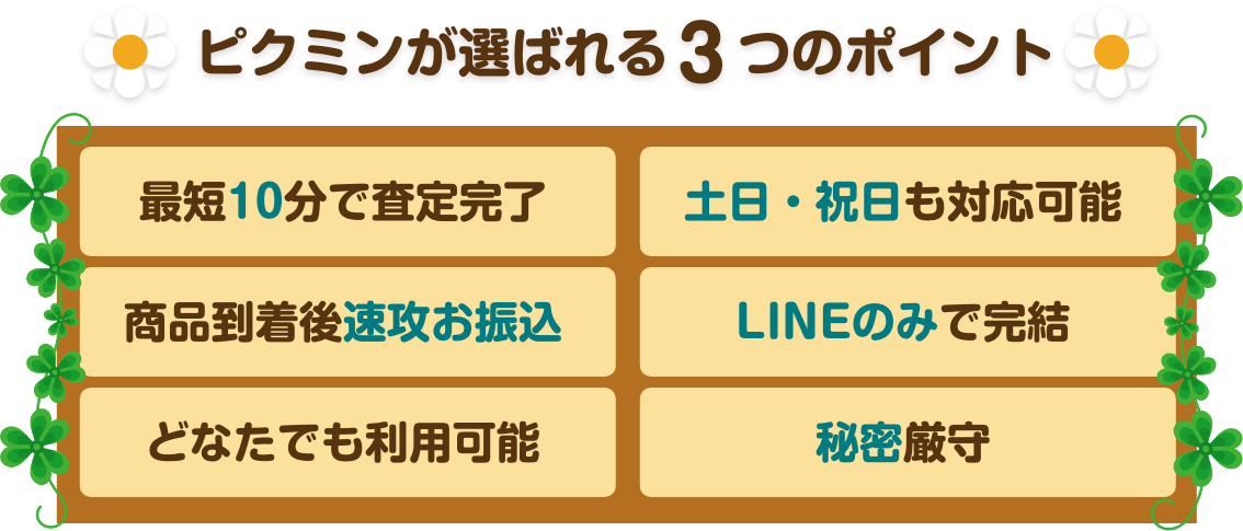 ピクミンのおすすめポイント！①最短10分で査定完了②土日・祝日も対応可能③商品到着後速攻お振込④LINEのみで完結⑤どなたでも利用可能⑥秘密厳守